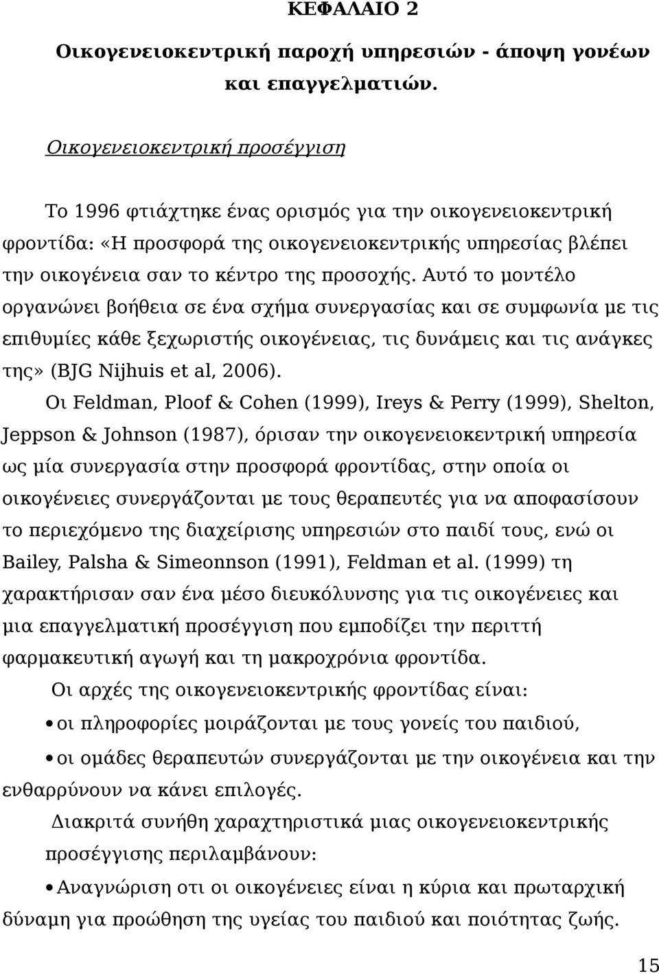 Αυτό το μοντέλο οργανώνει βοήθεια σε ένα σχήμα συνεργασίας και σε συμφωνία με τις επιθυμίες κάθε ξεχωριστής οικογένειας, τις δυνάμεις και τις ανάγκες της» (BJG Nijhuis et al, 2006).