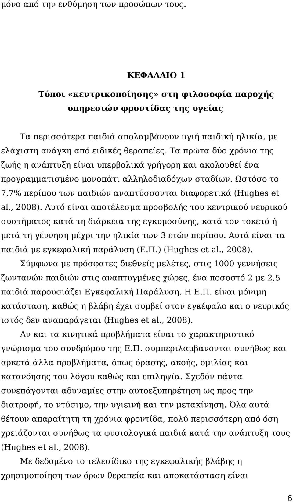 Τα πρώτα δύο χρόνια της ζωής η ανάπτυξη είναι υπερβολικά γρήγορη και ακολουθεί ένα προγραμματισμένο μονοπάτι αλληλοδιαδόχων σταδίων. Ωστόσο το 7.