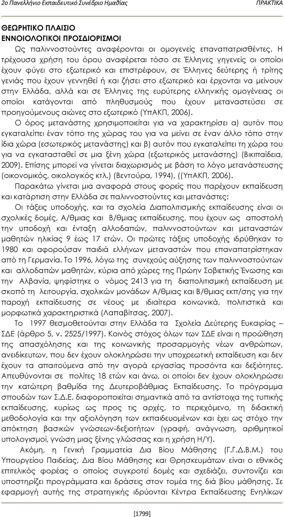 έρχονται να μείνουν στην Ελλάδα, αλλά και σε Έλληνες της ευρύτερης ελληνικής ομογένειας οι οποίοι κατάγονται από πληθυσμούς που έχουν μεταναστεύσει σε προηγούμενους αιώνες στο εξωτερικό (ΥπΑΚΠ, 2006).