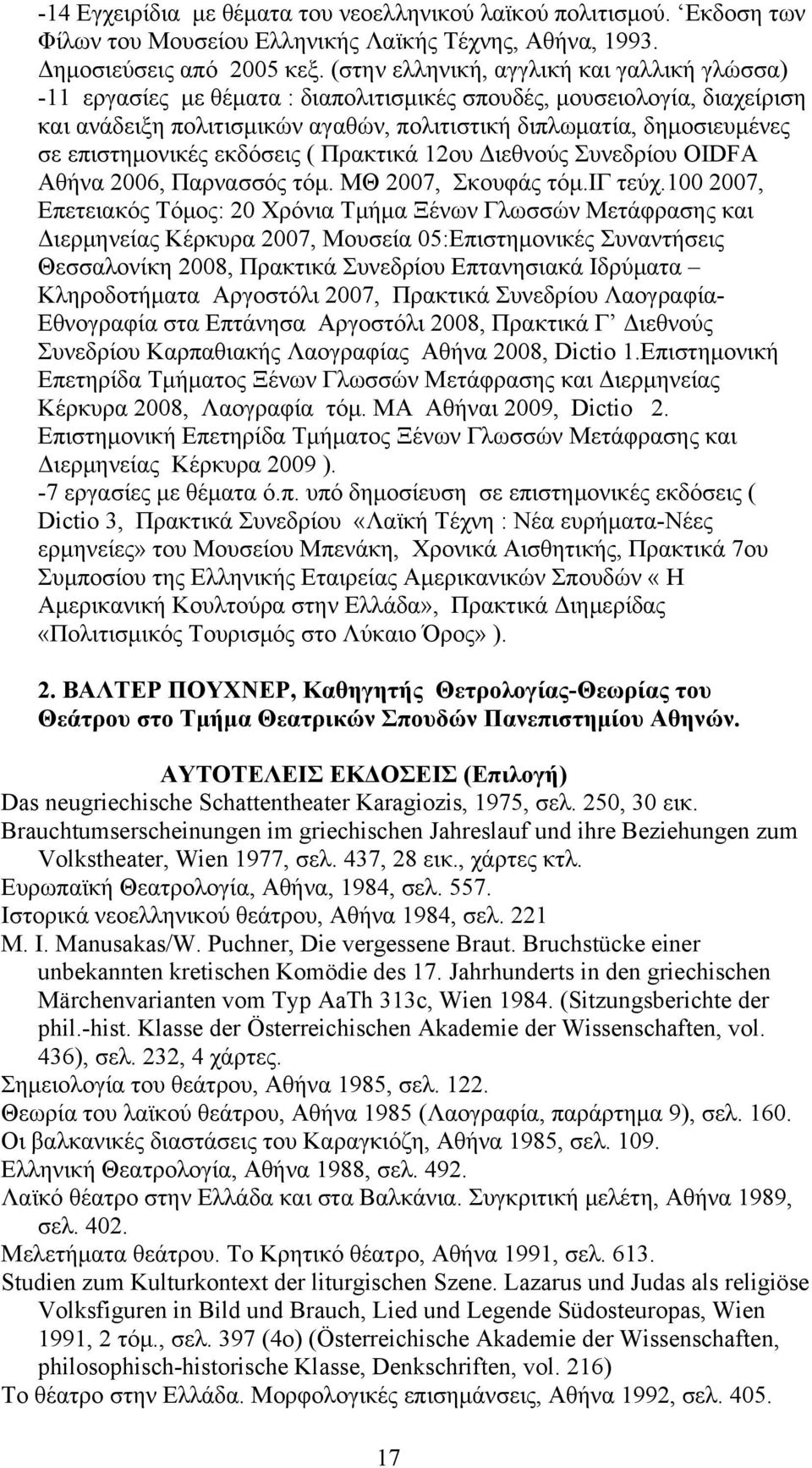 επιστημονικές εκδόσεις ( Πρακτικά 12ου Διεθνούς Συνεδρίου OIDFA Αθήνα 2006, Παρνασσός τόμ. ΜΘ 2007, Σκουφάς τόμ.ιγ τεύχ.