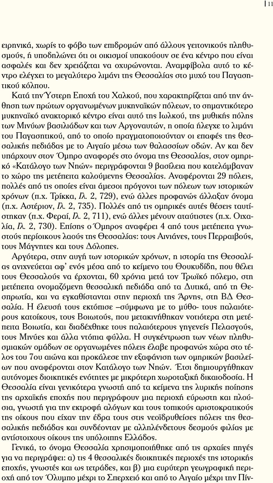 Κατά την Ύστερη Εποχή του Χαλκού, που χαρακτηρίζεται από την άνθηση των πρώτων οργανωμένων μυκηναϊκών πόλεων, το σημαντικότερο μυκηναϊκό ανακτορικό κέντρο είναι αυτό της Ιωλκού, της μυθικής πόλης των