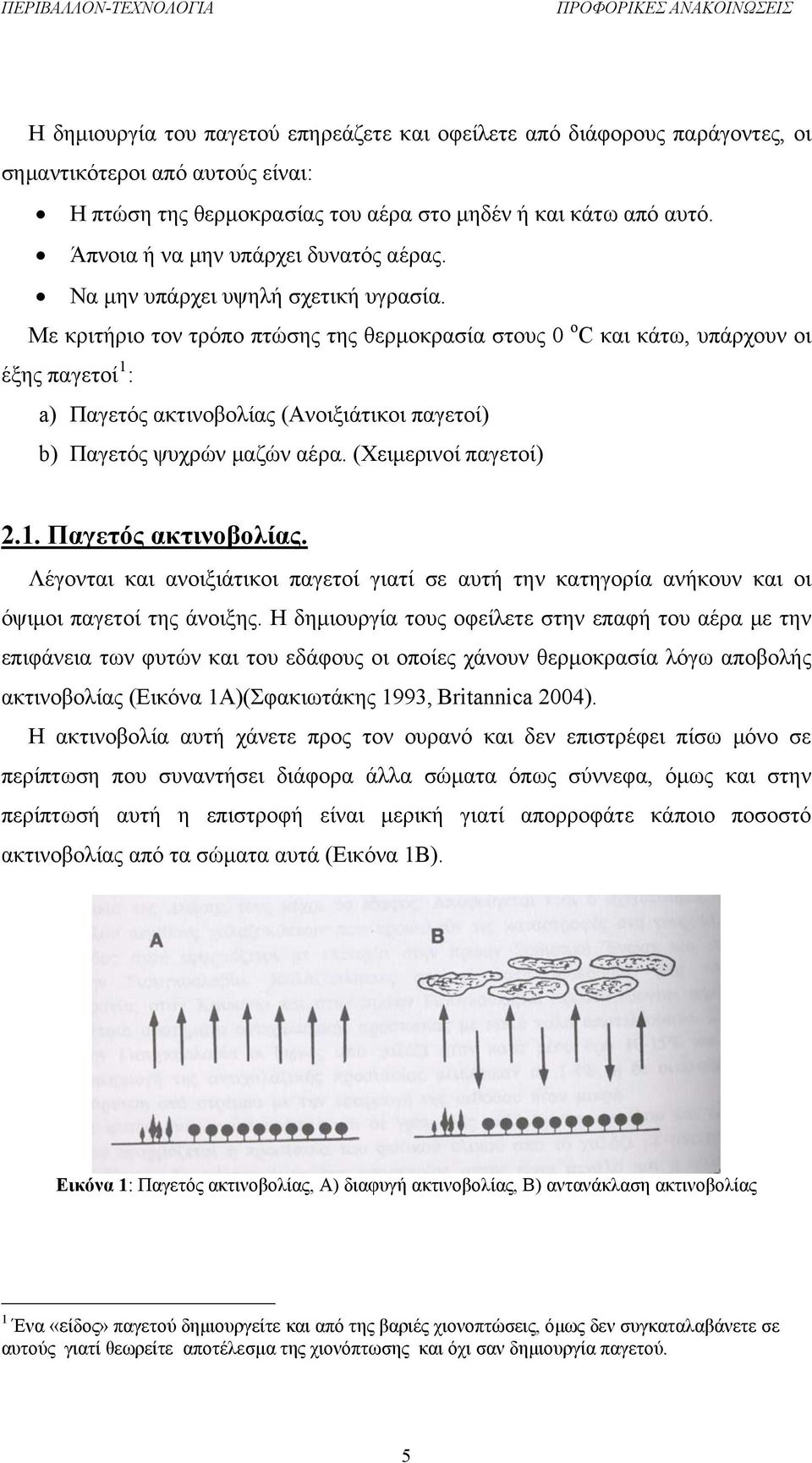 Με κριτήριο τον τρόπο πτώσης της θερμοκρασία στους 0 o C και κάτω, υπάρχουν οι έξης παγετοί 1 : a) Παγετός ακτινοβολίας 