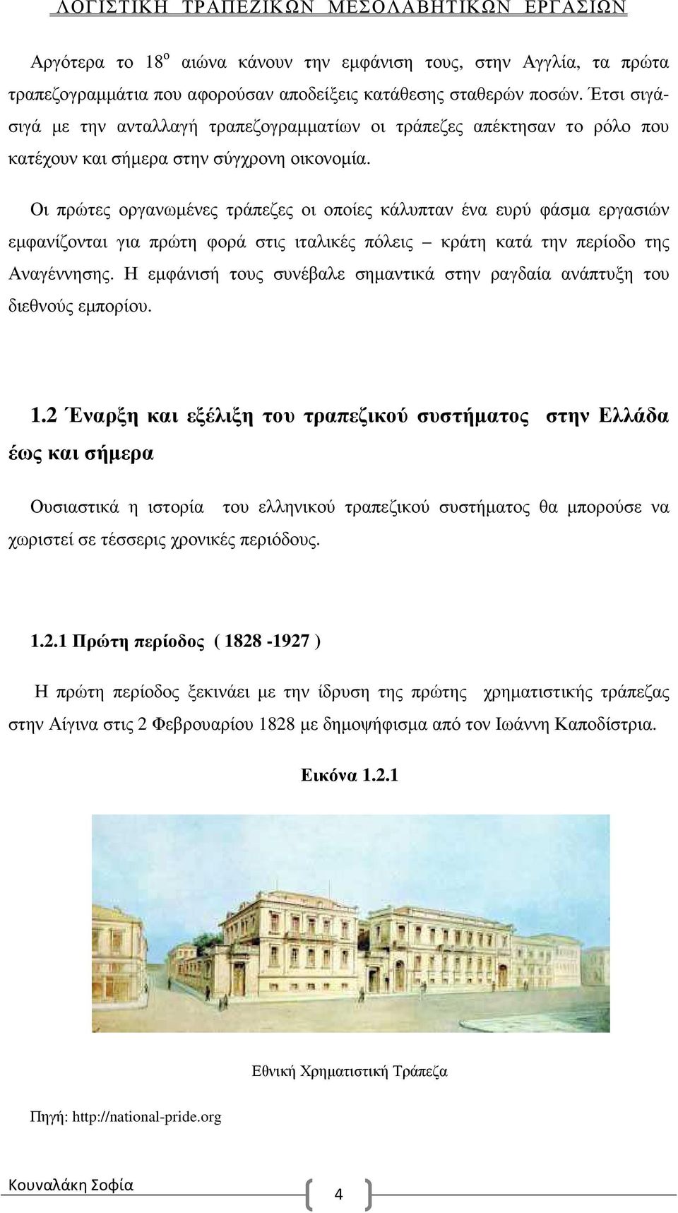 Οι πρώτες οργανωµένες τράπεζες οι οποίες κάλυπταν ένα ευρύ φάσµα εργασιών εµφανίζονται για πρώτη φορά στις ιταλικές πόλεις κράτη κατά την περίοδο της Αναγέννησης.