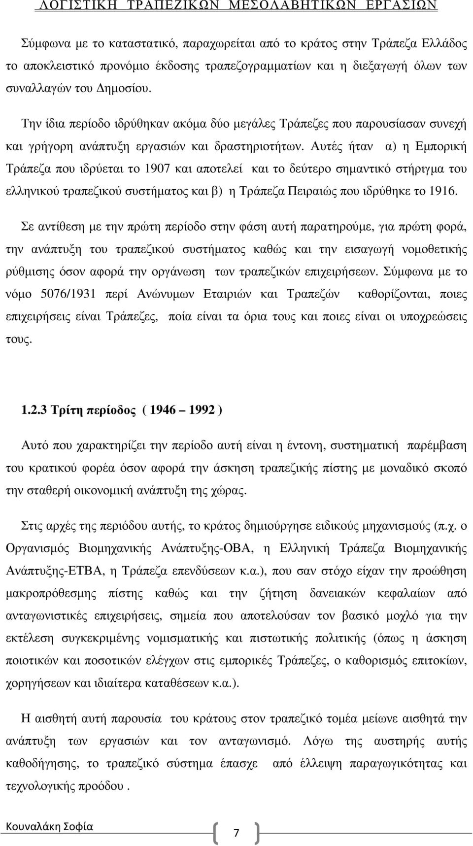 Αυτές ήταν α) η Εµπορική Τράπεζα που ιδρύεται το 1907 και αποτελεί και το δεύτερο σηµαντικό στήριγµα του ελληνικού τραπεζικού συστήµατος και β) η Τράπεζα Πειραιώς που ιδρύθηκε το 1916.