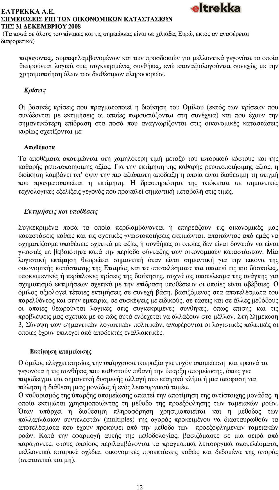 Κρίσεις Οι βασικές κρίσεις που πραγµατοποιεί η διοίκηση του Οµίλου (εκτός των κρίσεων που συνδέονται µε εκτιµήσεις οι οποίες παρουσιάζονται στη συνέχεια) και που έχουν την σηµαντικότερη επίδραση στα