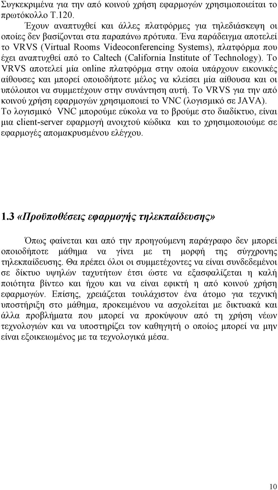 Το VRVS αποτελεί μία online πλατφόρμα στην οποία υπάρχουν εικονικές αίθουσες και μπορεί οποιοδήποτε μέλος να κλείσει μία αίθουσα και οι υπόλοιποι να συμμετέχουν στην συνάντηση αυτή.