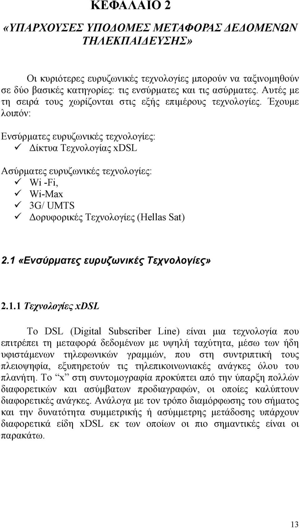 Έχουμε λοιπόν: Ενσύρματες ευρυζωνικές τεχνολογίες: Δίκτυα Τεχνολογίας xdsl Ασύρματες ευρυζωνικές τεχνολογίες: Wi -Fi, Wi-Max 3G/ UMTS Δορυφορικές Τεχνολογίες (Hellas Sat) 2.