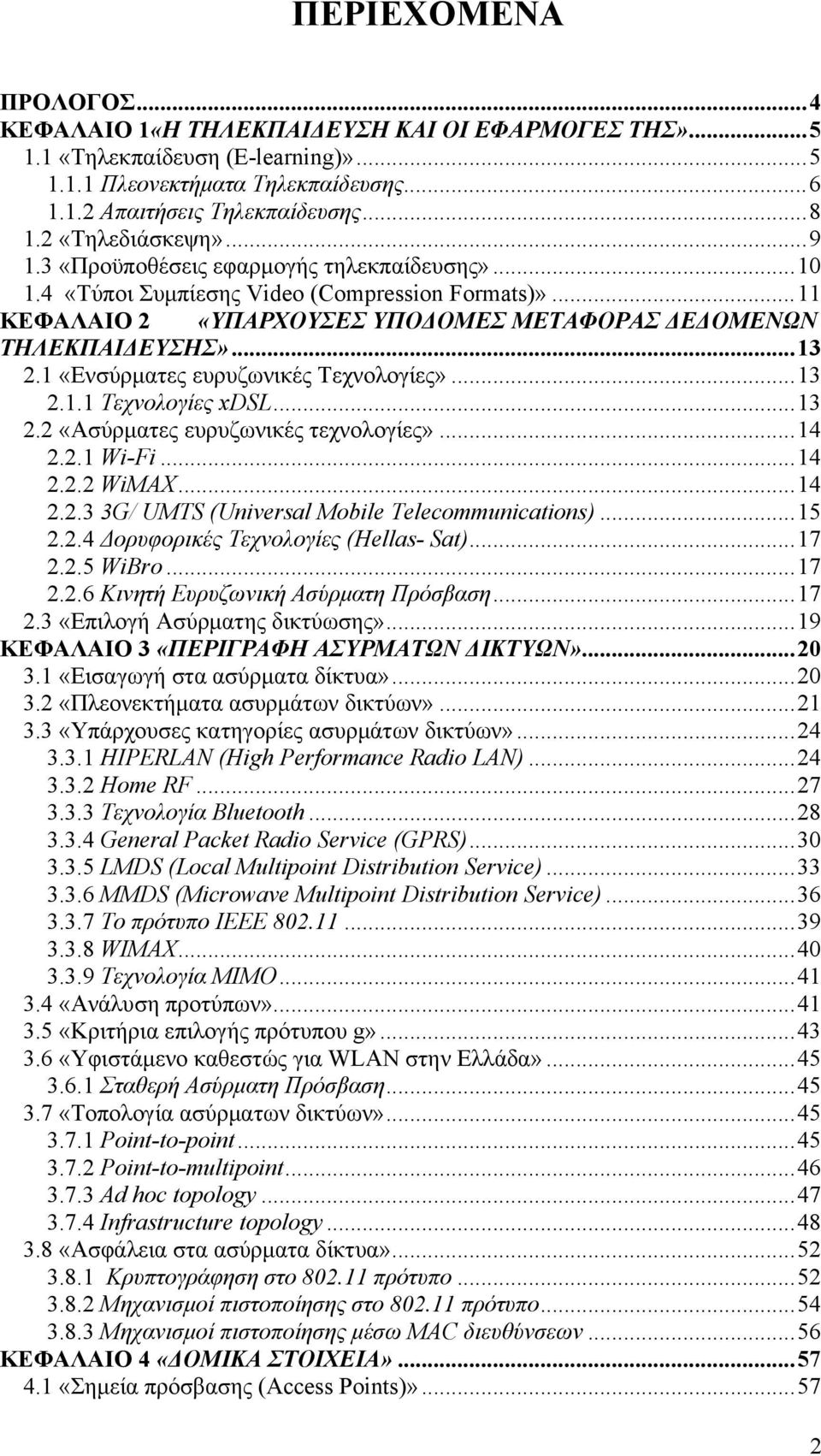 1 «Ενσύρματες ευρυζωνικές Τεχνολογίες»...13 2.1.1 Τεχνολογίες xdsl...13 2.2 «Ασύρματες ευρυζωνικές τεχνολογίες»...14 2.2.1 Wi-Fi...14 2.2.2 WiMAX...14 2.2.3 3G/ UMTS (Universal Mobile Telecommunications).