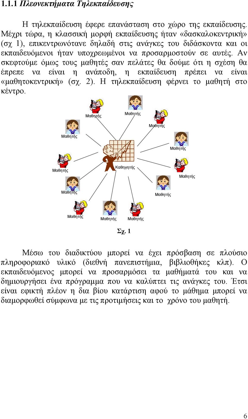 Αν σκεφτούμε όμως τους μαθητές σαν πελάτες θα δούμε ότι η σχέση θα έπρεπε να είναι η ανάποδη, η εκπαίδευση πρέπει να είναι «μαθητοκεντρική» (σχ. 2). Η τηλεκπαίδευση φέρνει το μαθητή στο κέντρο.