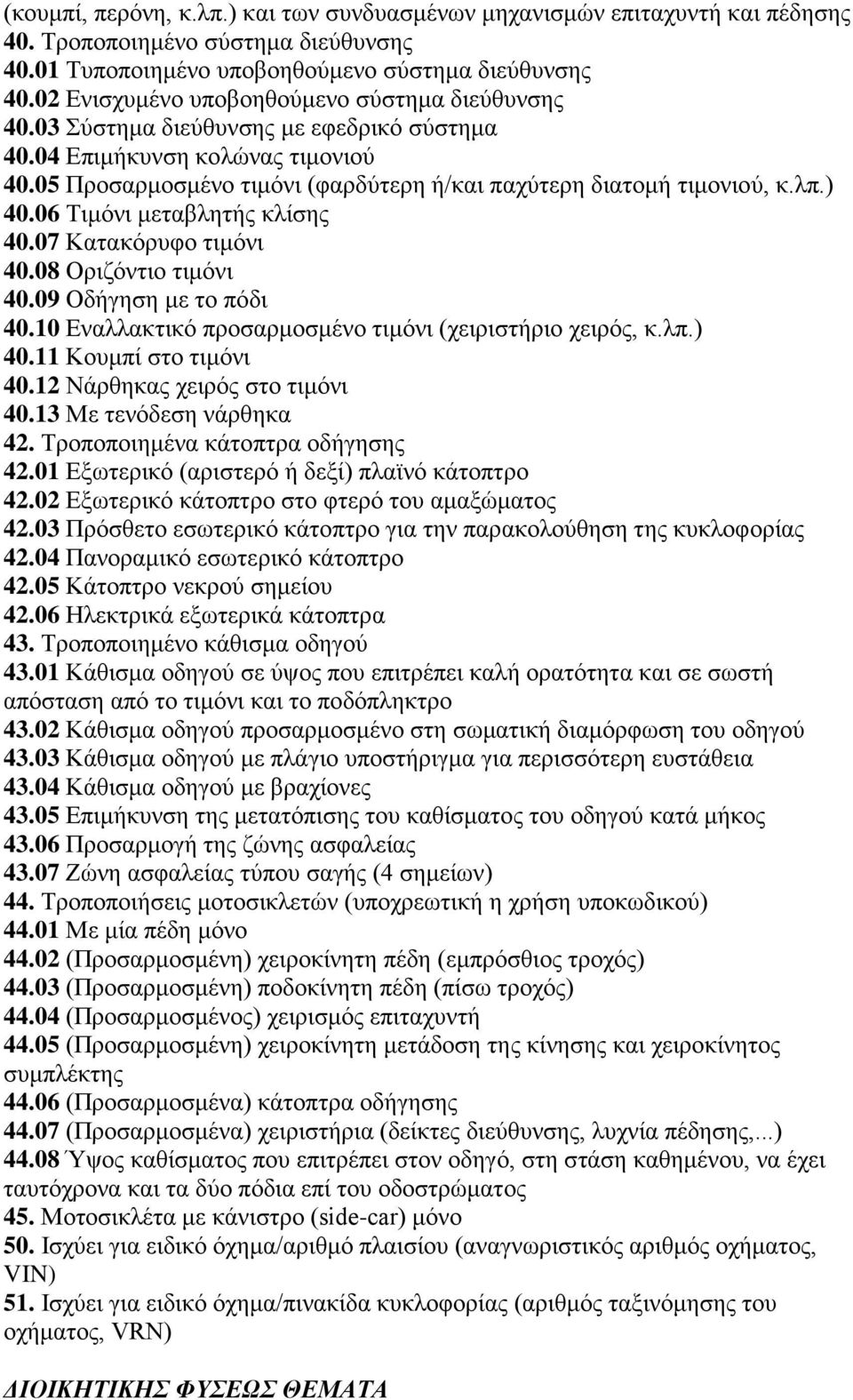 λπ.) 40.06 Τιμόνι μεταβλητής κλίσης 40.07 Κατακόρυφο τιμόνι 40.08 Οριζόντιο τιμόνι 40.09 Οδήγηση με το πόδι 40.10 Εναλλακτικό προσαρμοσμένο τιμόνι (χειριστήριο χειρός, κ.λπ.) 40.11 Κουμπί στο τιμόνι 40.