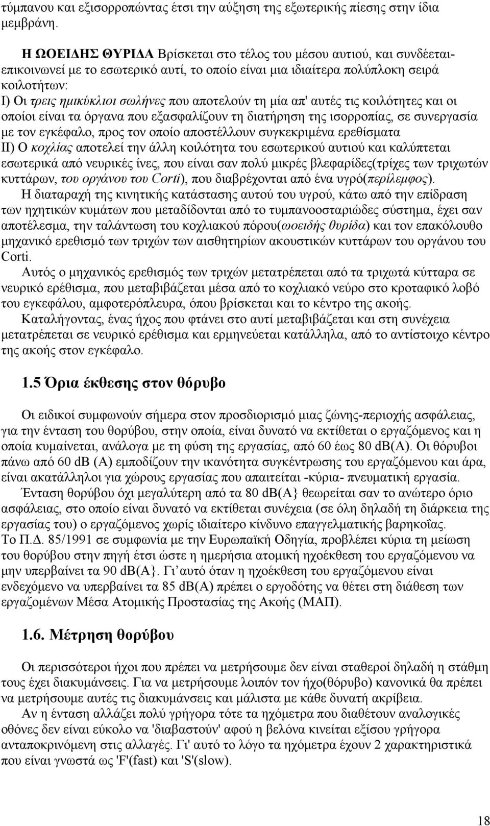 αποτελούν τη μία απ' αυτές τις κοιλότητες και οι οποίοι είναι τα όργανα που εξασφαλίζουν τη διατήρηση της ισορροπίας, σε συνεργασία με τον εγκέφαλο, προς τον οποίο αποστέλλουν συγκεκριμένα ερεθίσματα