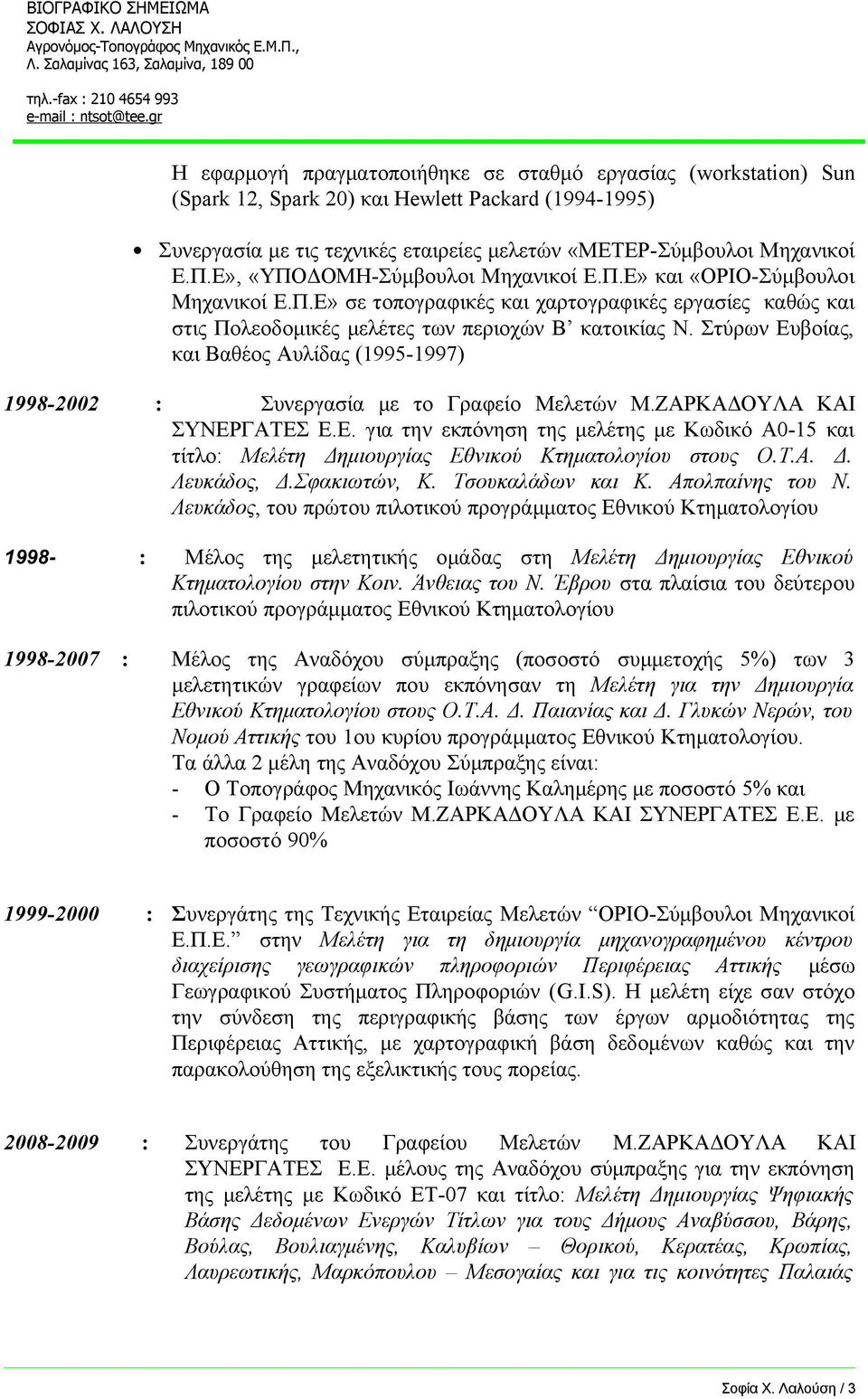Στύρων Ευβοίας, και Βαθέος Αυλίδας (1995-1997) 1998-2002 : Συνεργασία με το Γραφείο Μελετών Μ.ΖΑΡΚΑΔΟΥΛΑ ΚΑΙ ΣΥΝΕΡΓΑΤΕΣ Ε.Ε. για την εκπόνηση της μελέτης με Κωδικό Α0-15 και τίτλο: Μελέτη Δημιουργίας Εθνικού Κτηματολογίου στους Ο.