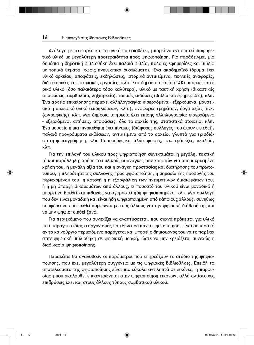 Ένα ακαδημαϊκό ίδρυμα έχει υλικό αρχείου, αποφάσεις, εκδηλώσεις, ιστορικά αντικείμενα, τεχνικές αναφορές, διδακτορικές και πτυχιακές εργασίες, κλπ.