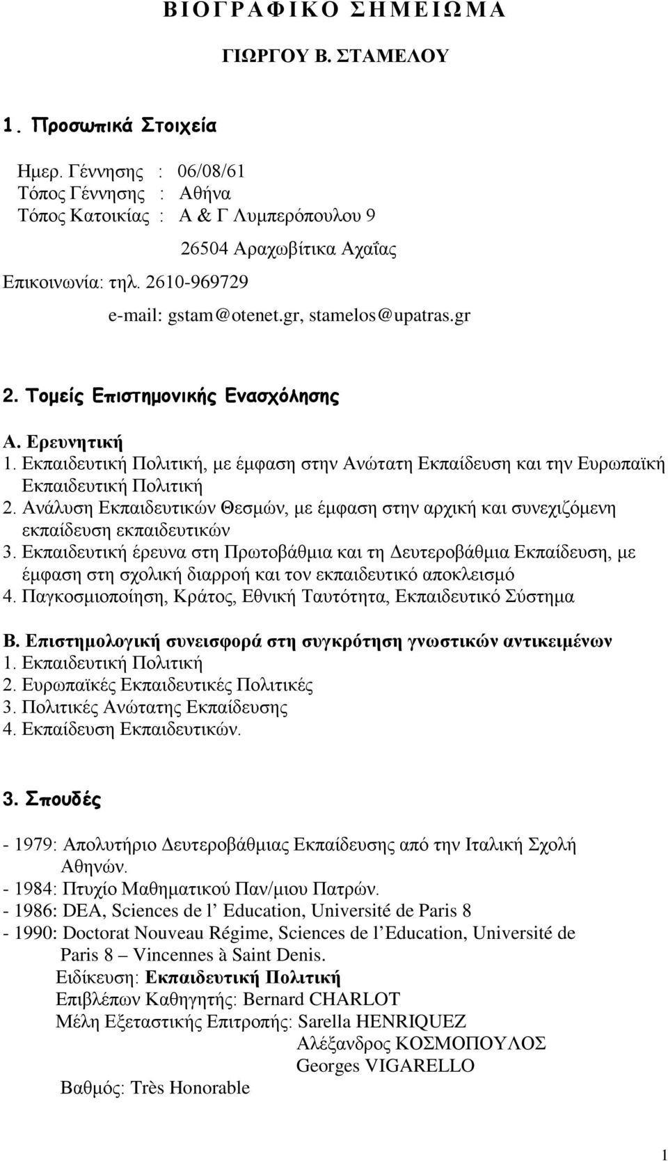 Εκπαιδευτική Πολιτική, με έμφαση στην Ανώτατη Εκπαίδευση και την Ευρωπαϊκή Εκπαιδευτική Πολιτική 2. Ανάλυση Εκπαιδευτικών Θεσμών, με έμφαση στην αρχική και συνεχιζόμενη εκπαίδευση εκπαιδευτικών 3.