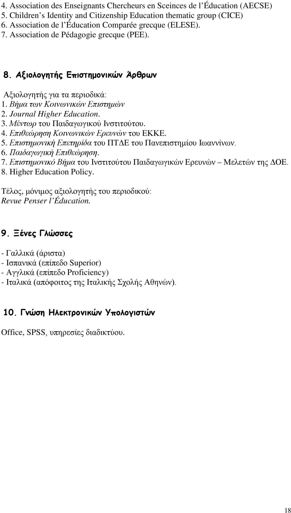 Journal Higher Education. 3. Μέντωρ του Παιδαγωγικού Ινστιτούτου. 4. Επιθεώρηση Κοινωνικών Ερευνών του ΕΚΚΕ. 5. Επιστημονική Επετηρίδα του ΠΤΔΕ του Πανεπιστημίου Ιωαννίνων. 6. Παιδαγωγική Επιθεώρηση.