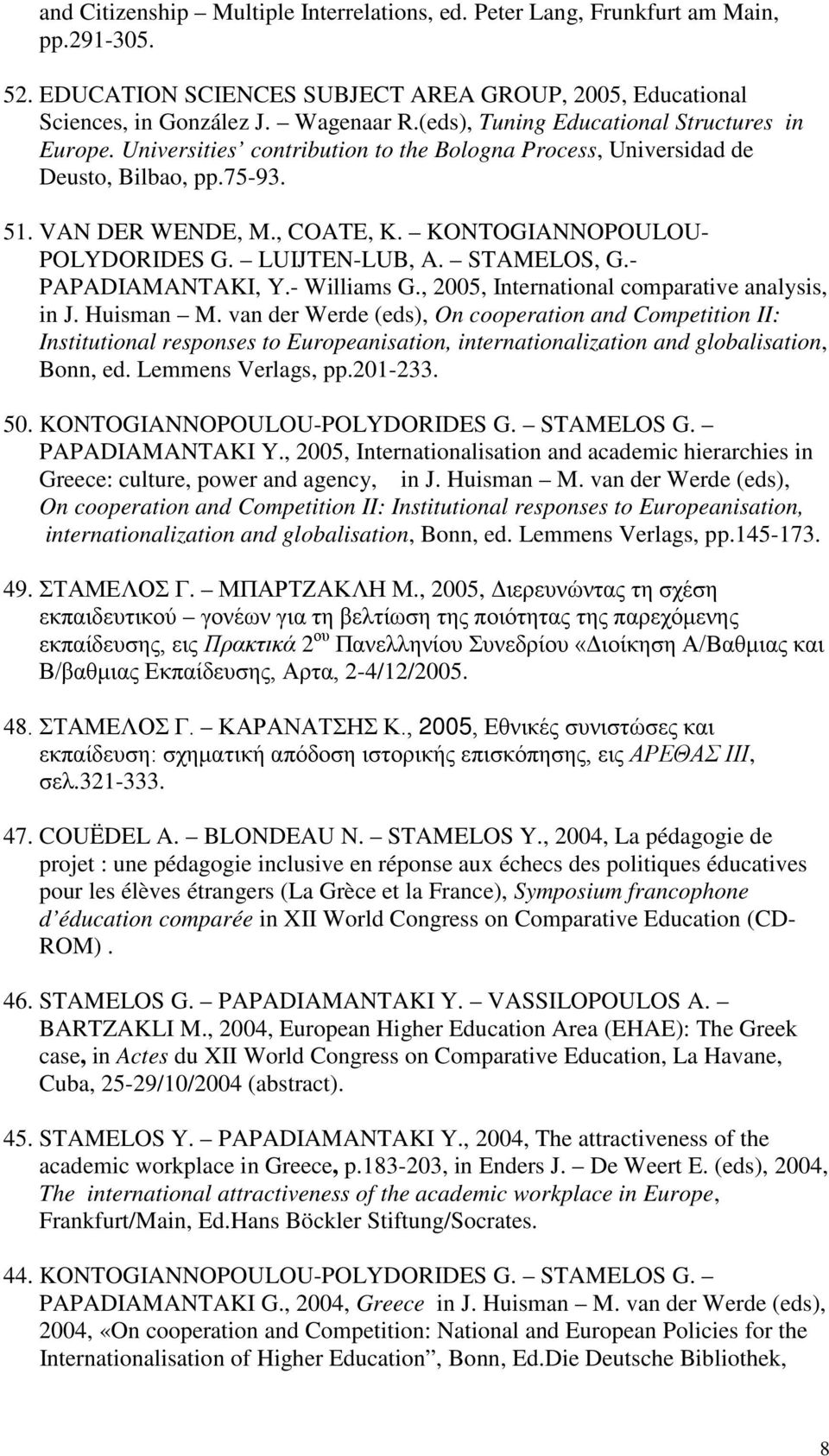 KONTOGIANNOPOULOU- POLYDORIDES G. LUIJTEN-LUB, A. STAMELOS, G.- PAPADIAMANTAKI, Y.- Williams G., 2005, International comparative analysis, in J. Huisman M.