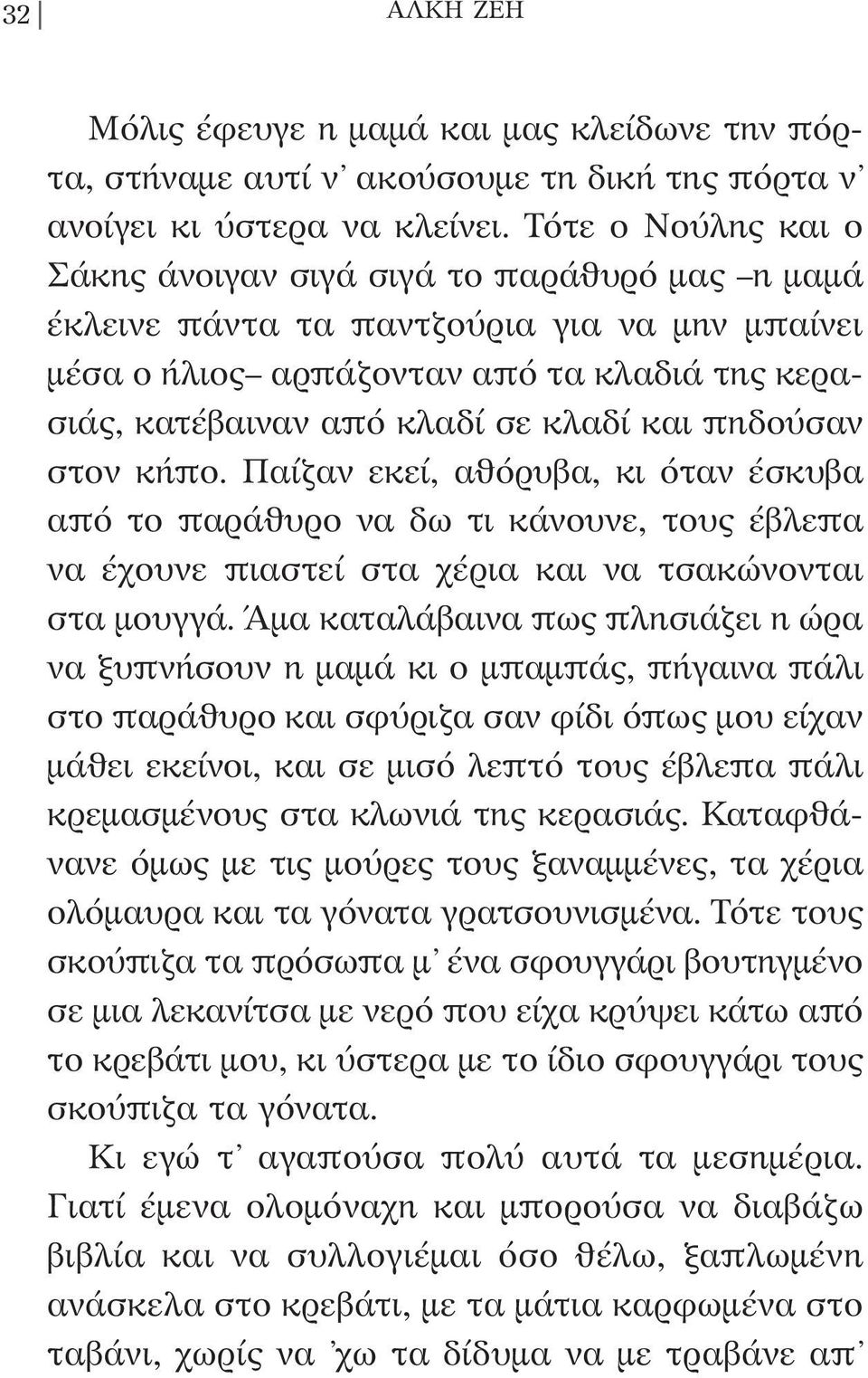 πηδούσαν στον κήπο. Παίζαν εκεί, αθόρυβα, κι όταν έσκυβα από το παράθυρο να δω τι κάνουνε, τους έβλεπα να έχουνε πιαστεί στα χέρια και να τσακώνονται στα μουγγά.