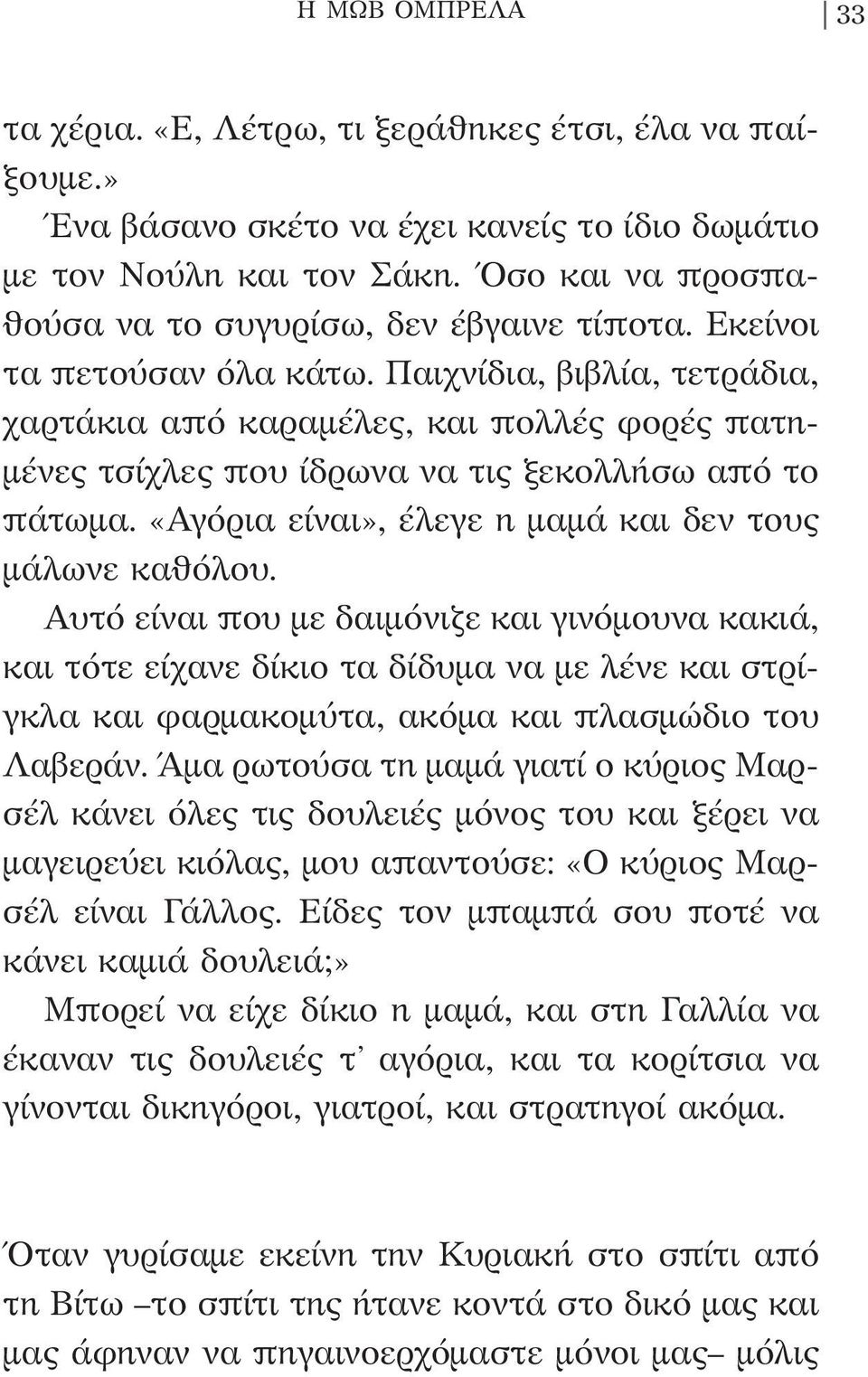 Παιχνίδια, βιβλία, τετράδια, χαρτάκια από καραμέλες, και πολλές φορές πατημένες τσίχλες που ίδρωνα να τις ξεκολλήσω από το πάτωμα. «Αγόρια είναι», έλεγε η μαμά και δεν τους μάλωνε καθόλου.