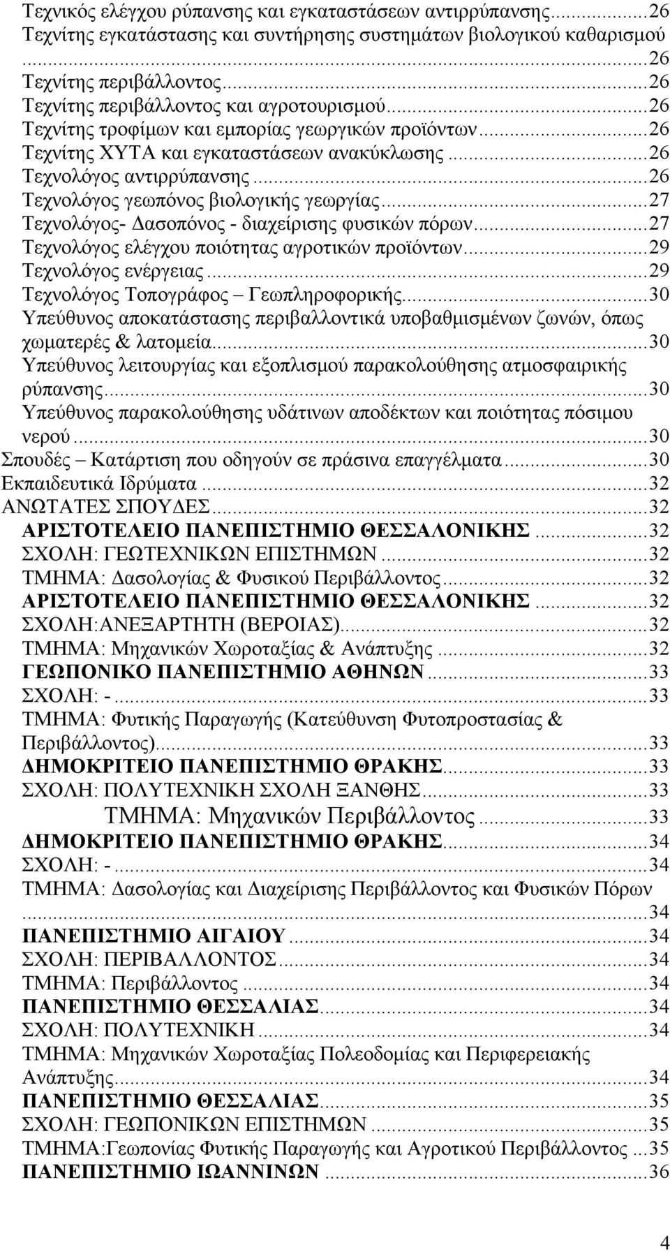 ..26 Τεχνολόγος γεωπόνος βιολογικής γεωργίας...27 Τεχνολόγος- Δασοπόνος - διαχείρισης φυσικών πόρων...27 Τεχνολόγος ελέγχου ποιότητας αγροτικών προϊόντων...29 Τεχνολόγος ενέργειας.