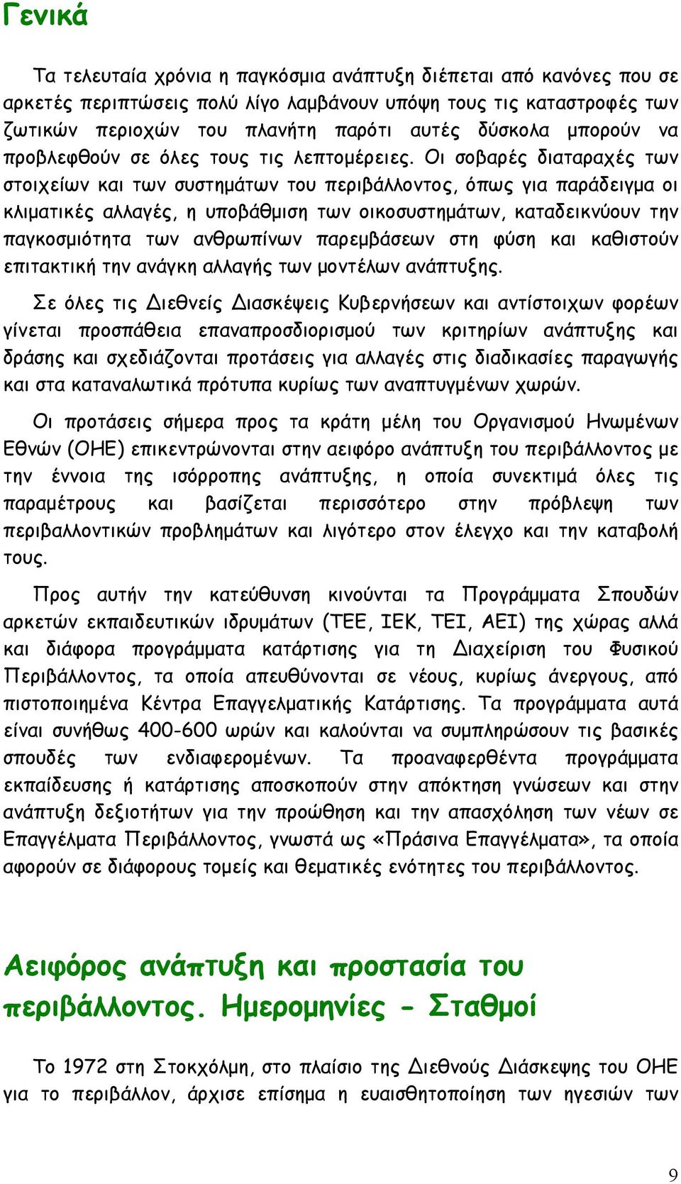 Οι σοβαρές διαταραχές των στοιχείων και των συστημάτων του περιβάλλοντος, όπως για παράδειγμα οι κλιματικές αλλαγές, η υποβάθμιση των οικοσυστημάτων, καταδεικνύουν την παγκοσμιότητα των ανθρωπίνων