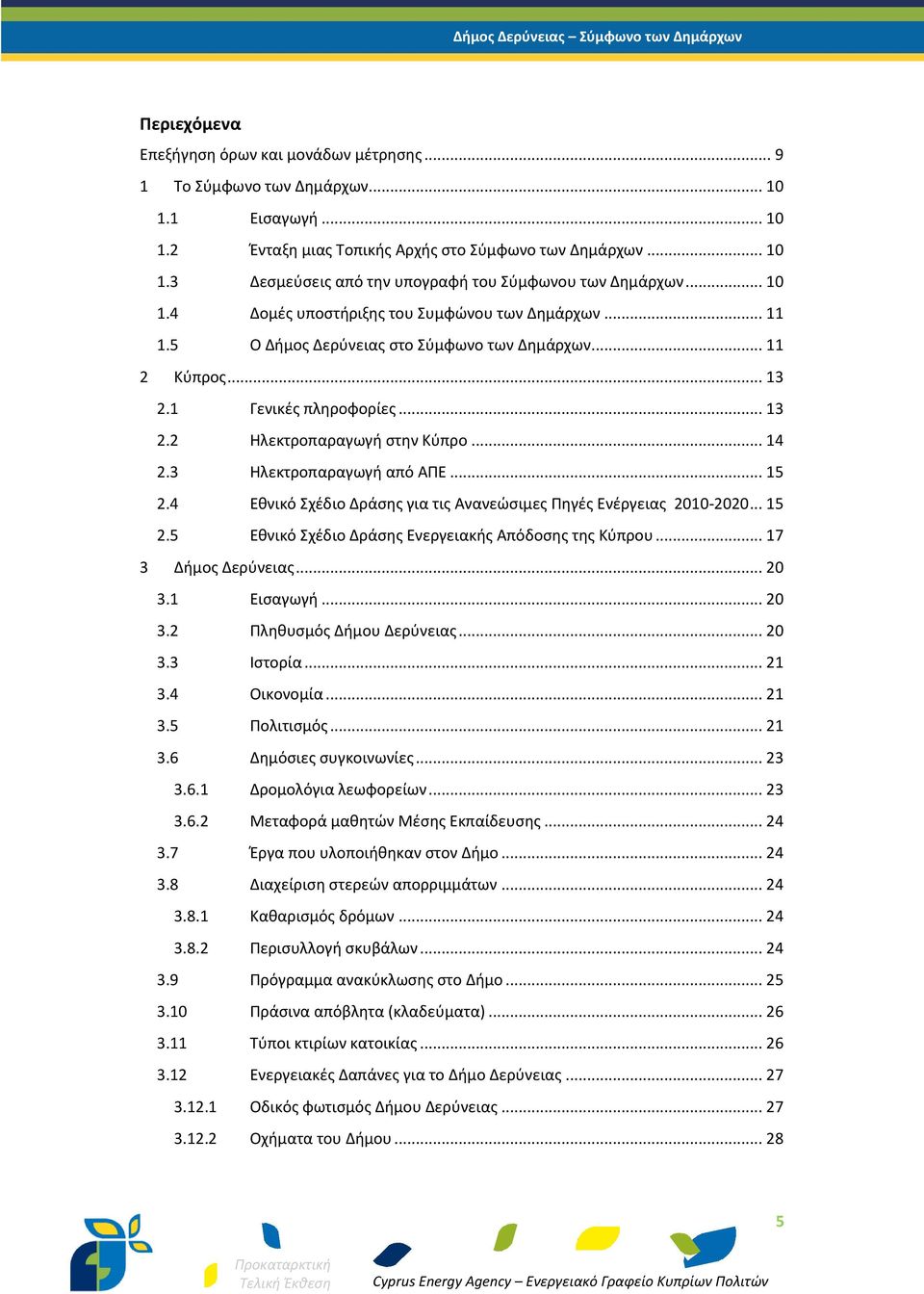 3 Ηλεκτροπαραγωγή από ΑΠΕ... 15 2.4 Εθνικό Σχέδιο Δράσης για τις Ανανεώσιμες Πηγές Ενέργειας 2010-2020... 15 2.5 Εθνικό Σχέδιο Δράσης Ενεργειακής Απόδοσης της Κύπρου... 17 3 Δήμος Δερύνειας... 20 3.