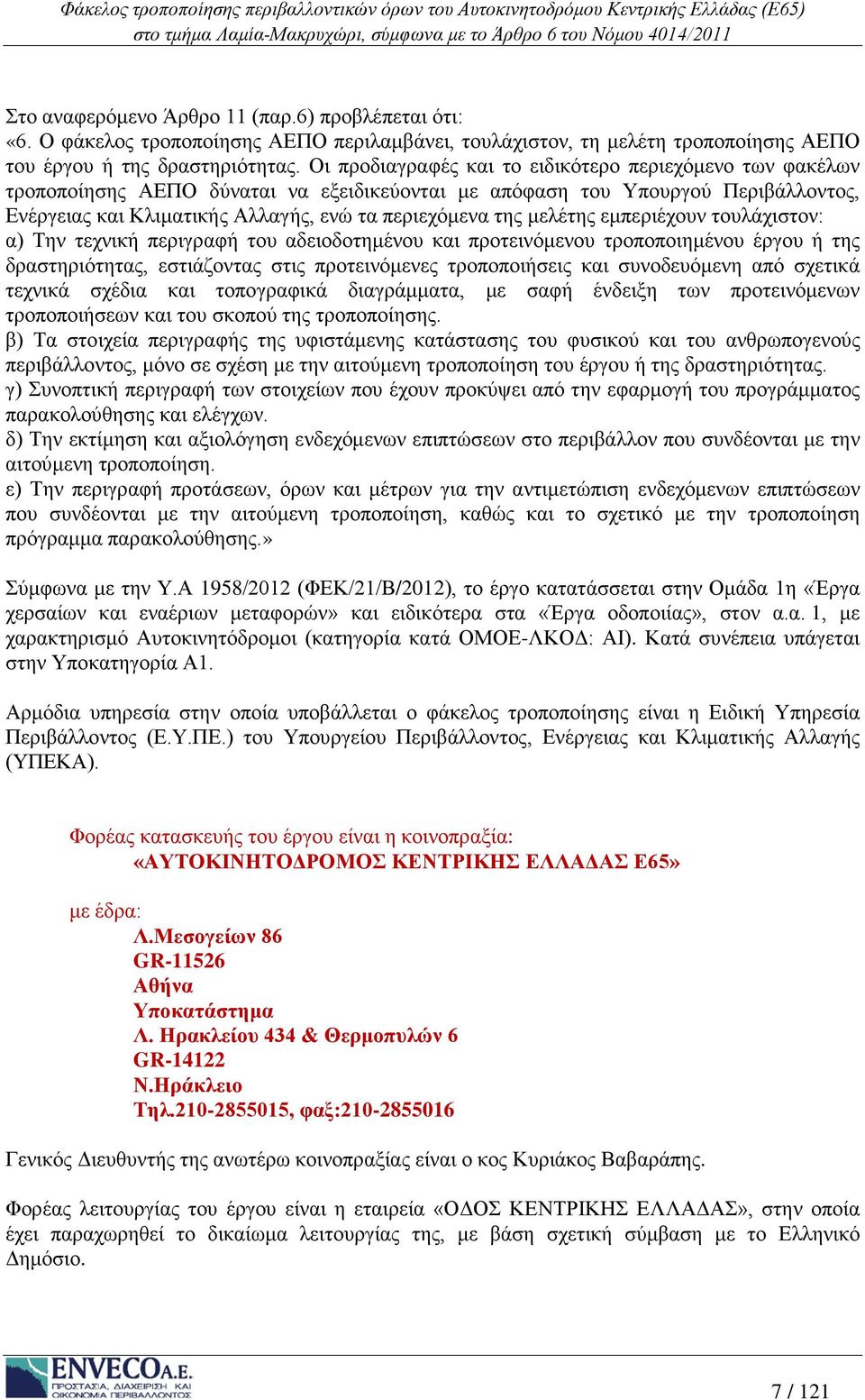 μελέτης εμπεριέχουν τουλάχιστον: α) Την τεχνική περιγραφή του αδειοδοτημένου και προτεινόμενου τροποποιημένου έργου ή της δραστηριότητας, εστιάζοντας στις προτεινόμενες τροποποιήσεις και συνοδευόμενη