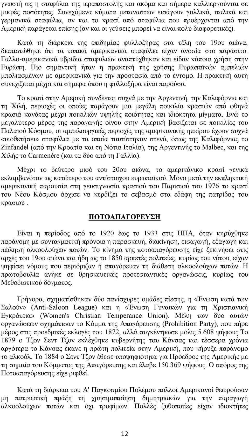 διαφορετικές). Κατά τη διάρκεια της επιδημίας φυλλοξήρας στα τέλη του 19ου αιώνα, διαπιστώθηκε ότι τα τοπικά αμερικανικά σταφύλια είχαν ανοσία στο παράσιτο.