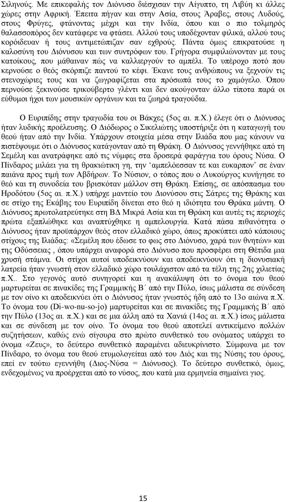 Αλλού τους υποδέχονταν φιλικά, αλλού τους κορόιδευαν ή τους αντιμετώπιζαν σαν εχθρούς. Πάντα όμως επικρατούσε η καλοσύνη του Διόνυσου και των συντρόφων του.