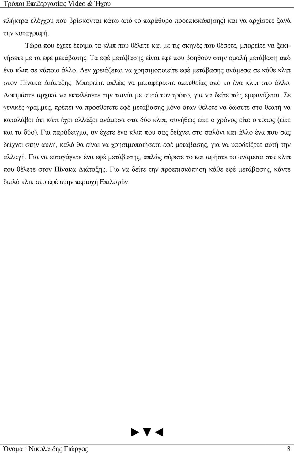 Τα εφέ µετάβασης είναι εφέ που βοηθούν στην οµαλή µετάβαση από ένα κλιπ σε κάποιο άλλο. εν χρειάζεται να χρησιµοποιείτε εφέ µετάβασης ανάµεσα σε κάθε κλιπ στον Πίνακα ιάταξης.