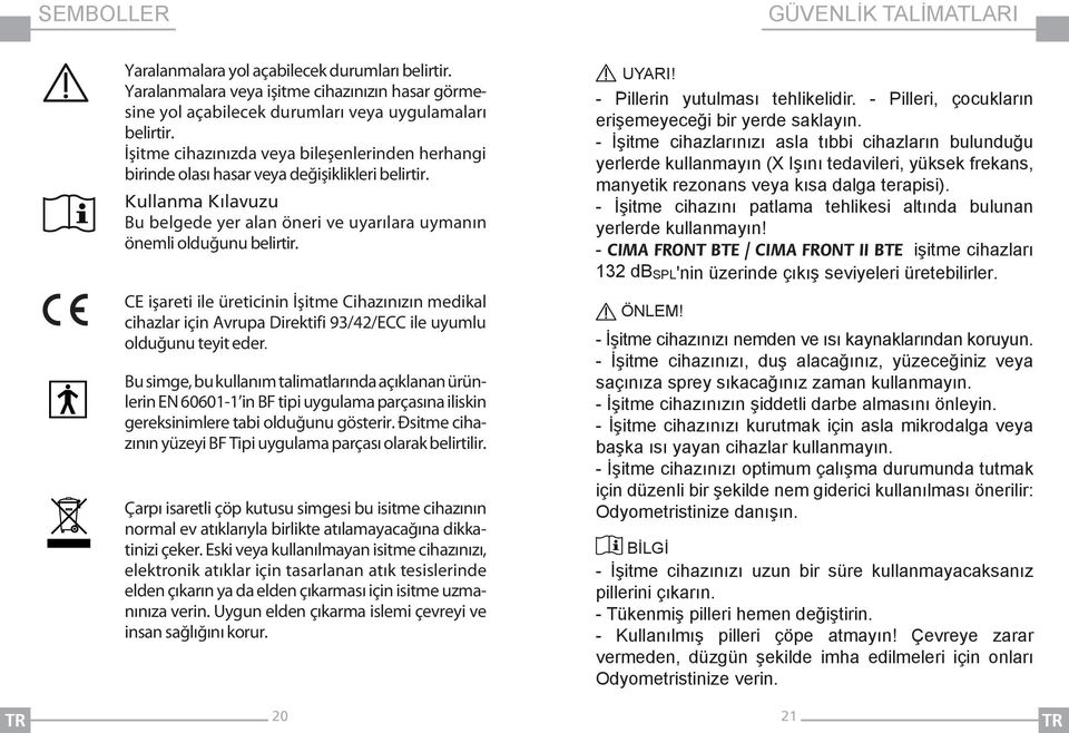 CE işareti ile üreticinin İşitme Cihazınızın medikal cihazlar için Avrupa Direktifi 93/42/ECC ile uyumlu olduğunu teyit eder.