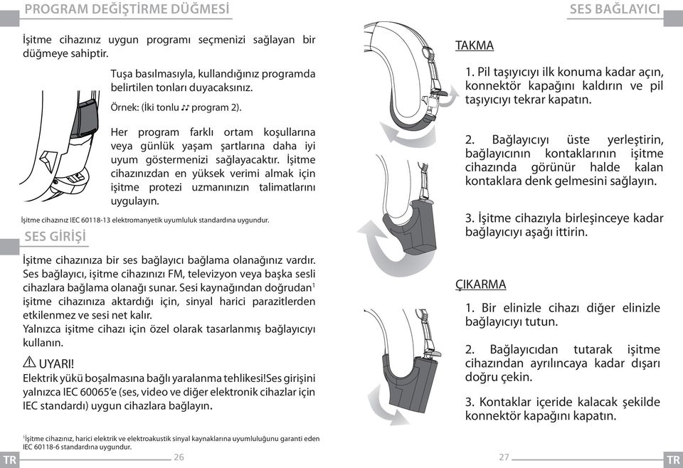 İşitme cihazınızdan en yüksek verimi almak için işitme protezi uzmanınızın talimatlarını uygulayın. İşitme cihazınız IEC 60118-13 elektromanyetik uyumluluk standardına uygundur.