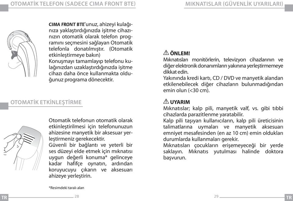 (Otomatik etkinleştirmeye bakın) Konuşmayı tamamlayıp telefonu kulağınızdan uzaklaştırdığınızda işitme cihazı daha önce kullanmakta olduğunuz programa dönecektir.