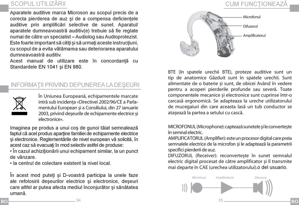 Este foarte important să citiţi şi să urmaţi aceste instrucţiuni, cu scopul de a evita vătămarea sau deteriorarea aparatului dumneavoastră auditiv.