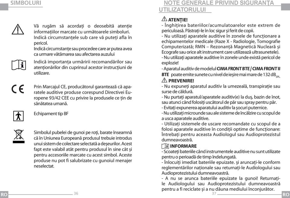 Indică circumstanţe sau procedee care ar putea avea ca urmare vătămarea sau afectarea auzului Indică importanţa urmăririi recomandărilor sau atenţionărilor din cuprinsul acestor instrucţiuni de