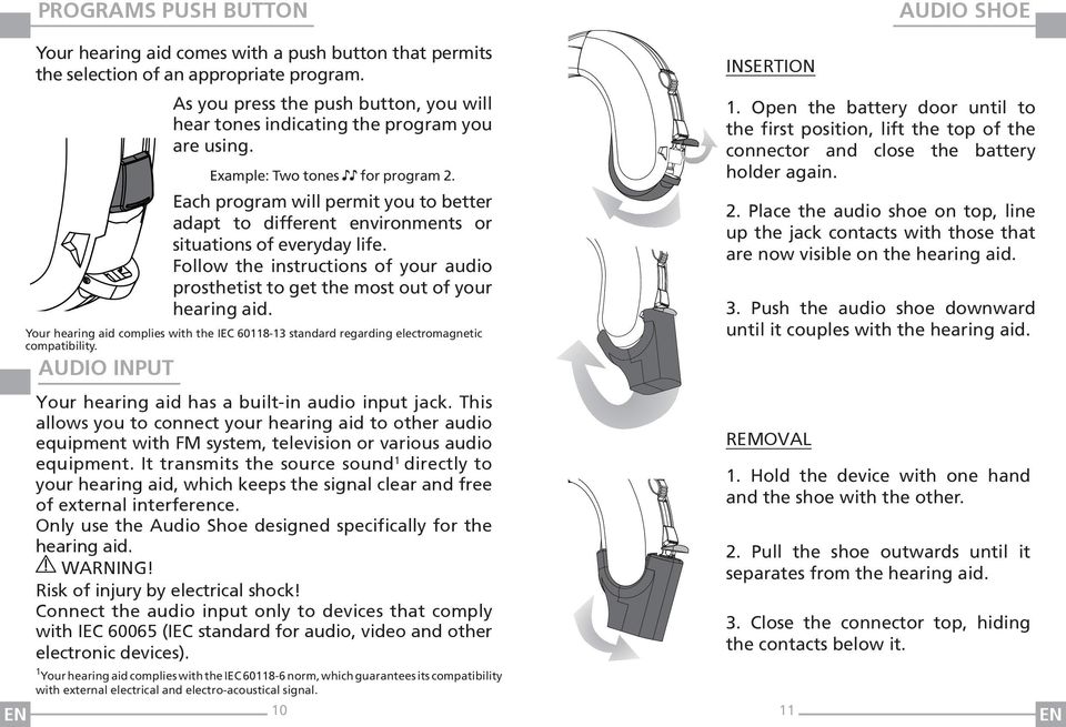 Each program will permit you to better adapt to different environments or situations of everyday life. Follow the instructions of your audio prosthetist to get the most out of your hearing aid.