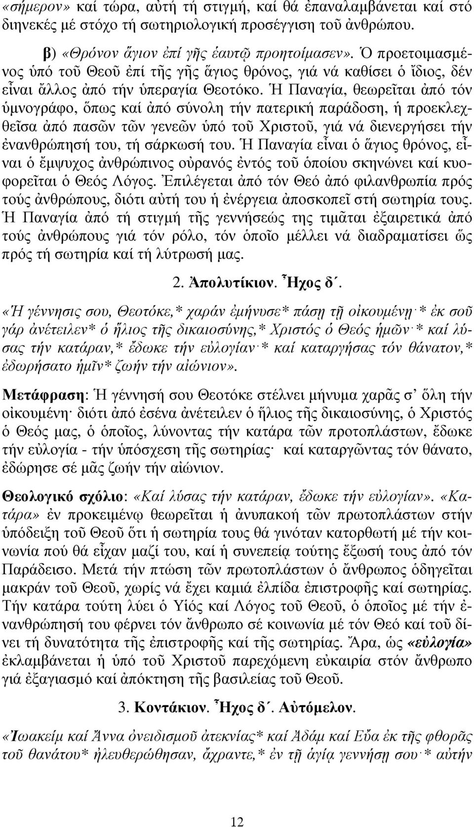 Ἡ Παναγία, θεωρεῖται ἀπό τόν ὑµνογράφο, ὅπως καί ἀπό σύνολη τήν πατερική παράδοση, ἡ προεκλεχθεῖσα ἀπό πασῶν τῶν γενεῶν ὑπό τοῦ Χριστοῦ, γιά νά διενεργήσει τήν ἐνανθρώπησή του, τή σάρκωσή του.