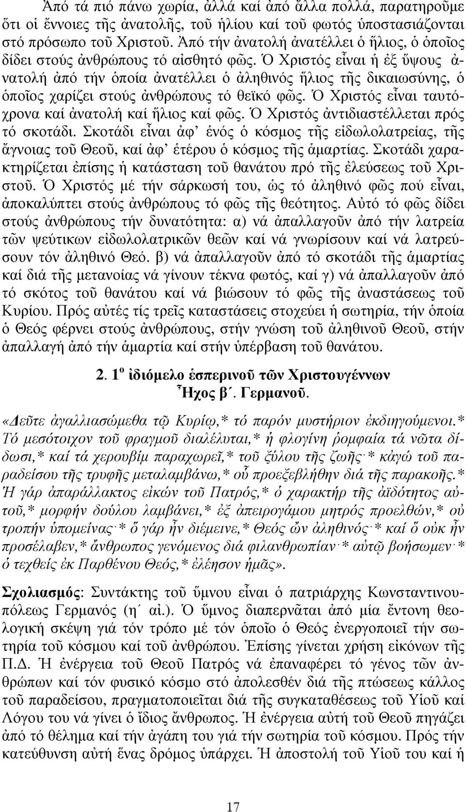 Ὁ Χριστός εἶναι ἡ ἐξ ὕψους ἀ- νατολή ἀπό τήν ὁποία ἀνατέλλει ὁ ἀληθινός ἥλιος τῆς δικαιωσύνης, ὁ ὁποῖος χαρίζει στούς ἀνθρώπους τό θεϊκό φῶς. Ὁ Χριστός εἶναι ταυτόχρονα καί ἀνατολή καί ἥλιος καί φῶς.