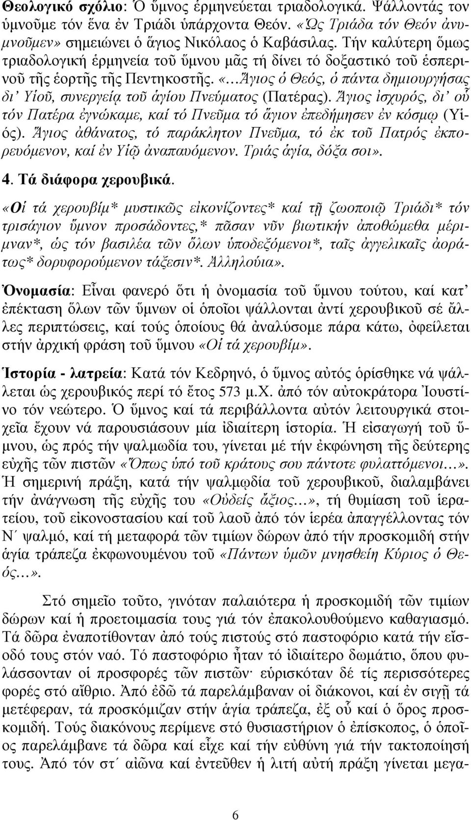 «Ἅγιος ὁ Θεός, ὁ πάντα δηµιουργήσας δι Υἱοῦ, συνεργείᾳ τοῦ ἁγίου Πνεύµατος (Πατέρας). Ἅγιος ἰσχυρός, δι οὗ τόν Πατέρα ἐγνώκαµε, καί τό Πνεῦµα τό ἅγιον ἐπεδήµησεν ἐν κόσµῳ (Υἱός).