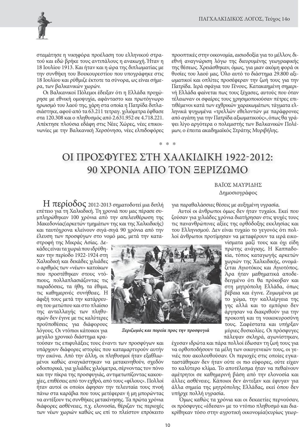 Οι Βαλκανικοί Πόλεμοι έδειξαν ότι η Ελλάδα προχώρησε με εθνική ομοψυχία, αφάνταστο και πρωτόγνωρο ηρωισμό του λαού της, χάρη στα οποία η Πατρίδα διπλασιάστηκε, αφού από τα 63.211 τετραγ.