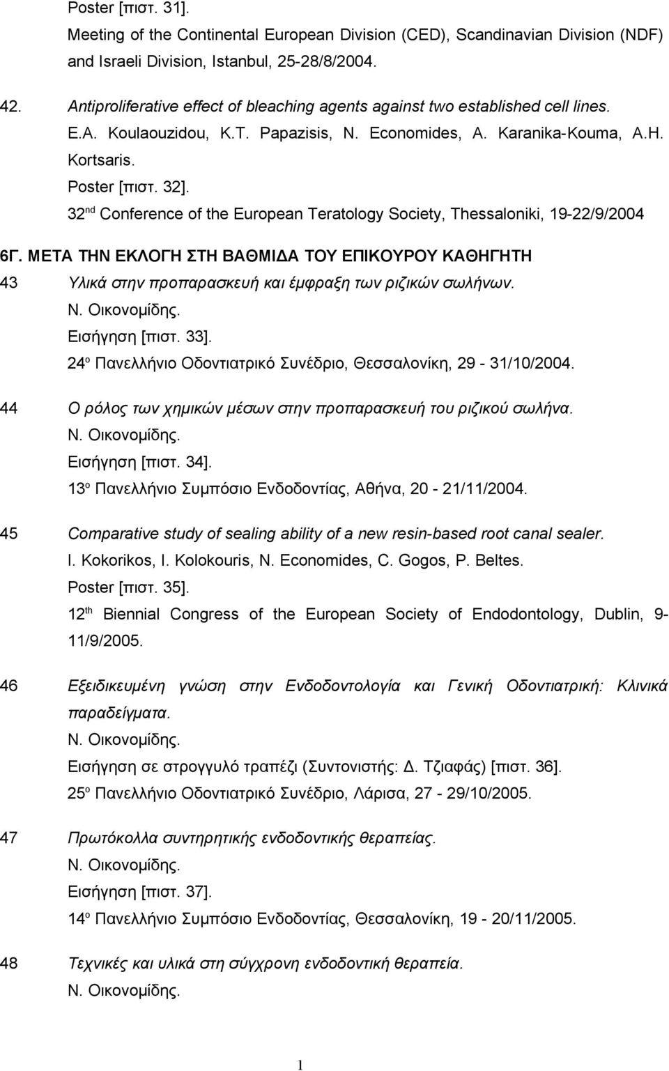 32 nd Conference of the European Teratology Society, Thessaloniki, 19-22/9/2004 6Γ. ΜΕΤΑ ΤΗΝ ΕΚΛΟΓΗ ΣΤΗ ΒΑΘΜΙΔΑ ΤΟΥ ΕΠΙΚΟΥΡΟΥ ΚΑΘΗΓΗΤΗ 43 Yλικά στην προπαρασκευή και έμφραξη των ριζικών σωλήνων.