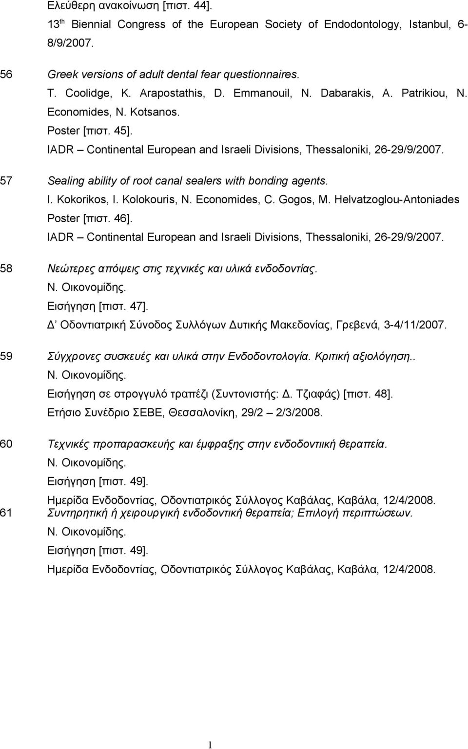 57 Sealing ability of root canal sealers with bonding agents. I. Kokorikos, I. Kolokouris, N. Economides, C. Gogos, M. Helvatzoglou-Antoniades Poster [πιστ. 46].