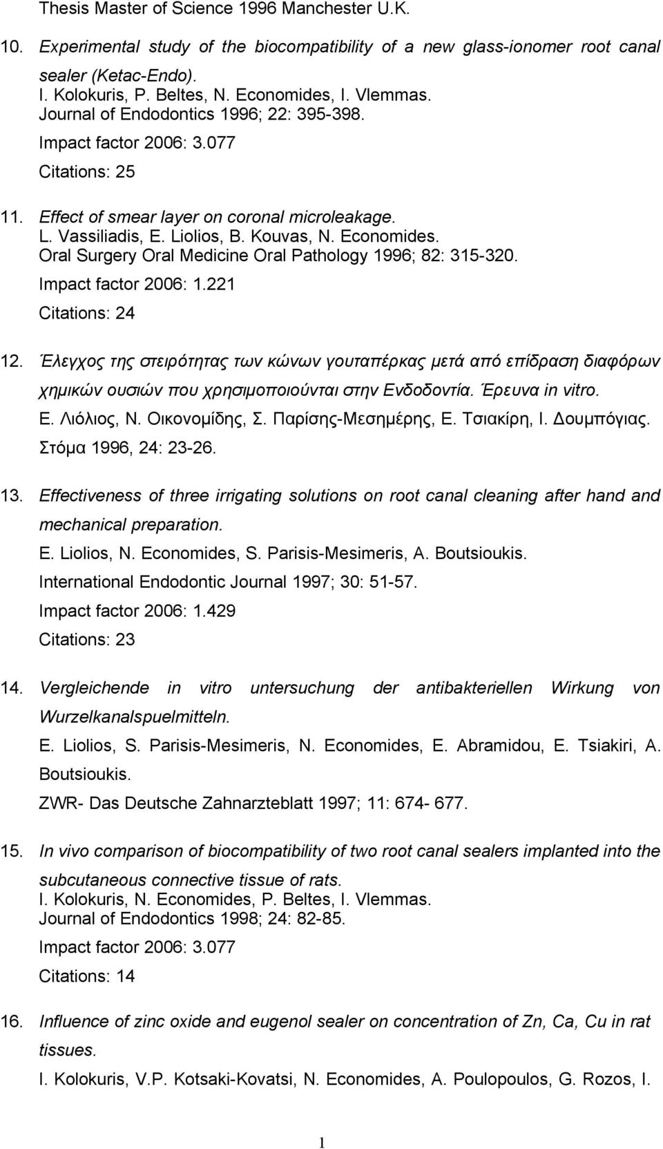 Oral Surgery Oral Medicine Oral Pathology 1996; 82: 315-320. Impact factor 2006: 1.221 Citations: 24 12.