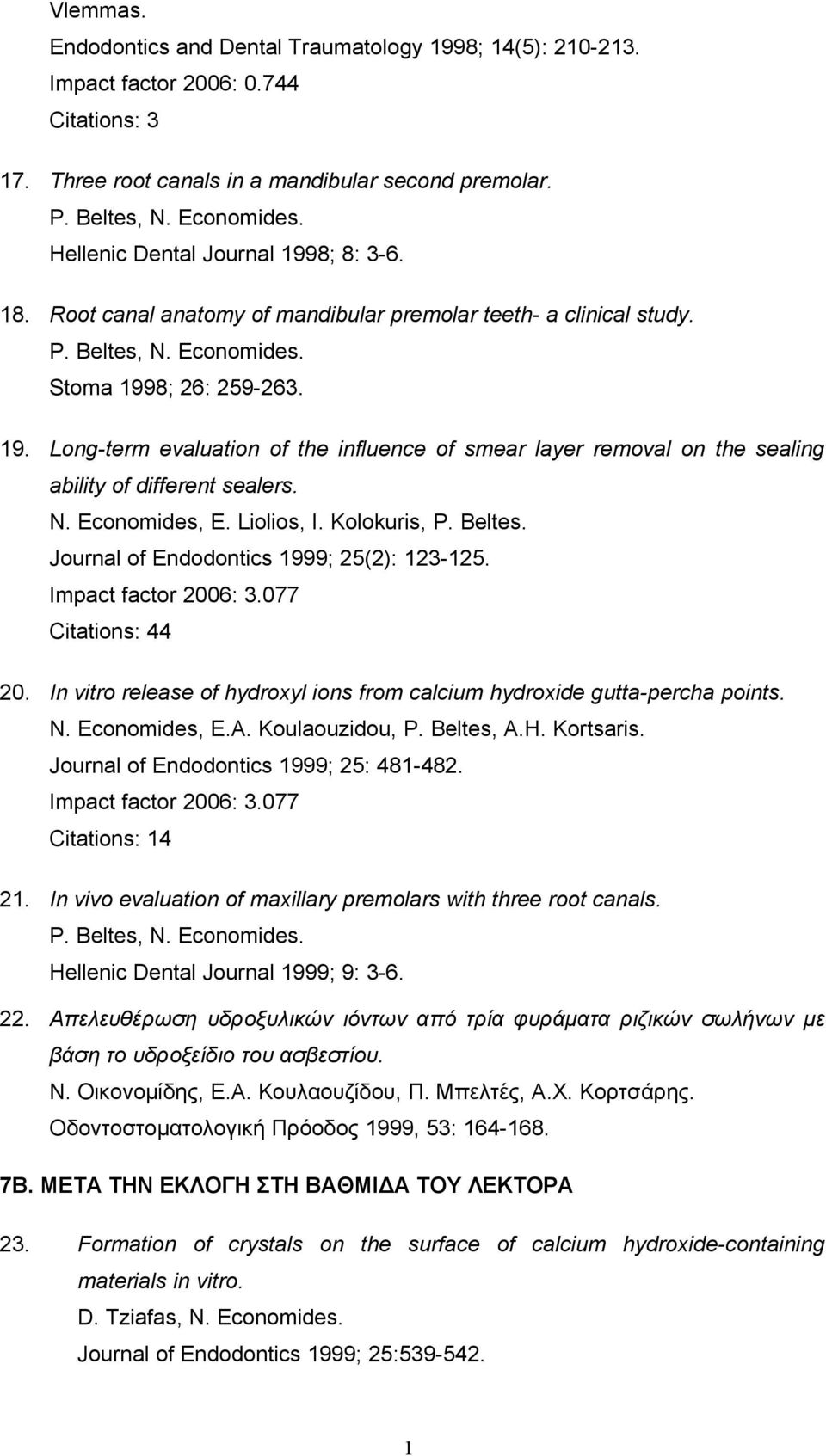 N. Economides, E. Liolios, I. Kolokuris, P. Beltes. Journal of Endodontics 1999; 25(2): 123-125. Impact factor 2006: 3.077 Citations: 44 20.