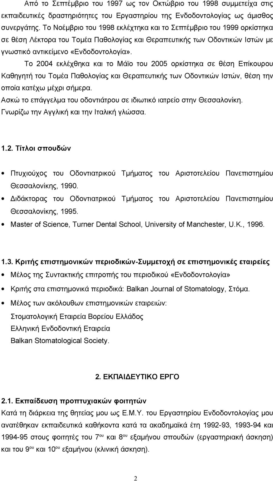 Το 2004 εκλέχθηκα και το Μάϊο του 2005 ορκίστηκα σε θέση Επίκουρου Καθηγητή του Τομέα Παθολογίας και Θεραπευτικής των Οδοντικών Ιστών, θέση την οποία κατέχω μέχρι σήμερα.