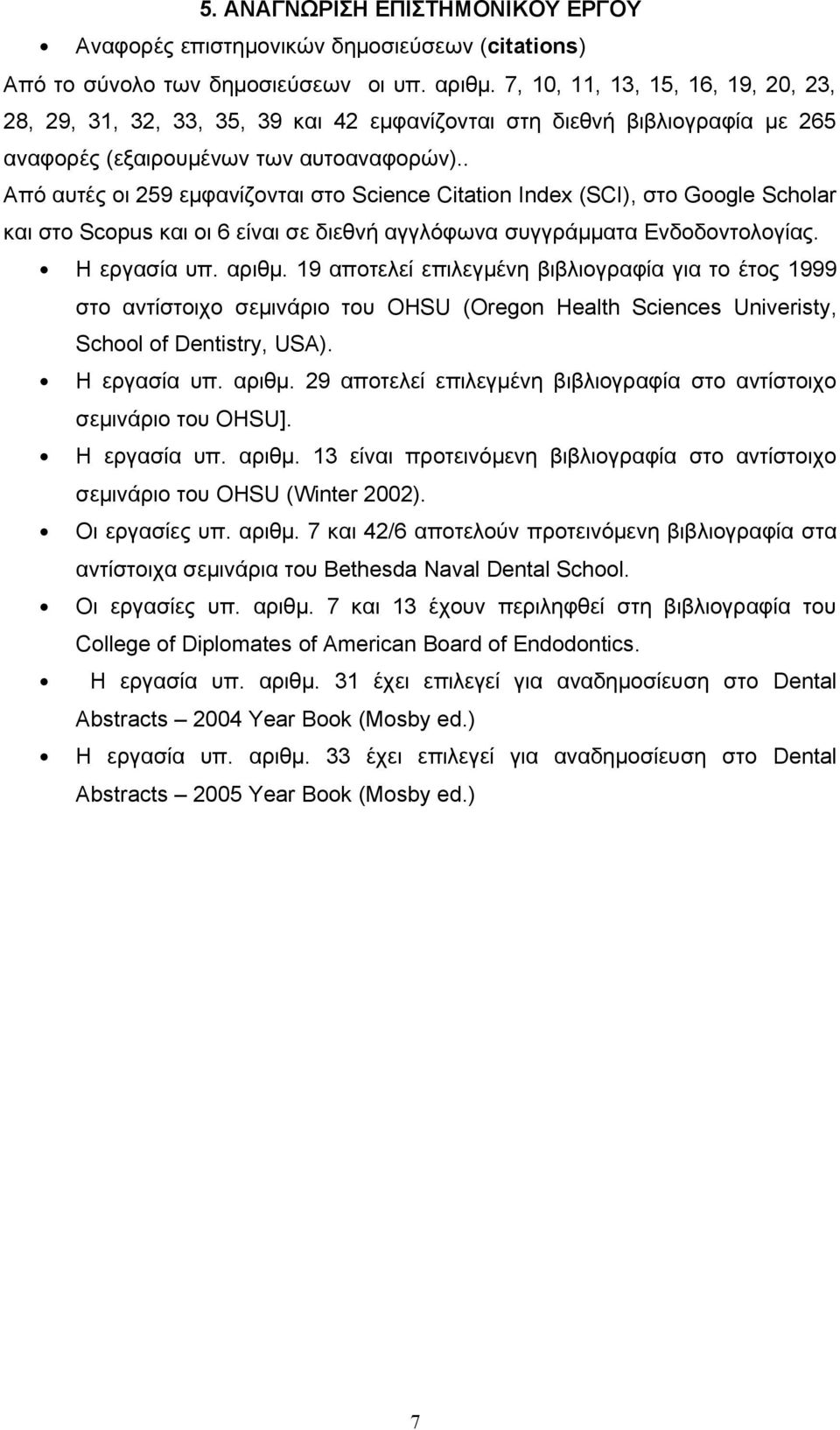 . Από αυτές οι 259 εμφανίζονται στο Science Citation Index (SCI), στο Google Scholar και στο Scopus και οι 6 είναι σε διεθνή αγγλόφωνα συγγράμματα Ενδοδοντολογίας. Η εργασία υπ. αριθμ.