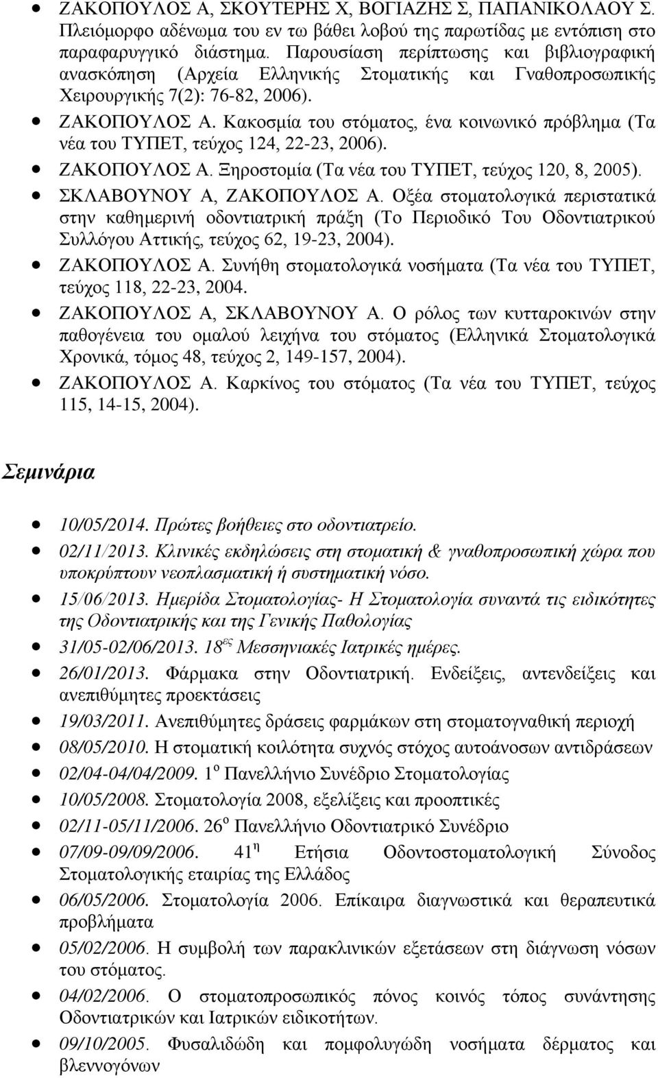 Κακοσμία του στόματος, ένα κοινωνικό πρόβλημα (Τα νέα του ΤΥΠΕΤ, τεύχος 124, 22-23, 2006). ΖΑΚΟΠΟΥΛΟΣ Α. Ξηροστομία (Τα νέα του ΤΥΠΕΤ, τεύχος 120, 8, 2005). ΣΚΛΑΒΟΥΝΟΥ Α, ΖΑΚΟΠΟΥΛΟΣ Α.