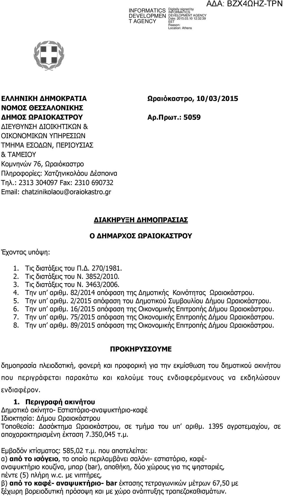 : 2313 304097 Fax: 2310 690732 Email: chatzinikolaou@oraiokastro.gr Έχοντας υπόψη: ΔΙΑΚΗΡΥΞΗ ΔΗΜΟΠΡΑΣΙΑΣ Ο ΔΗΜΑΡΧΟΣ ΩΡΑΙΟΚΑΣΤΡΟΥ 1. Τις διατάξεις του Π.Δ. 270/1981. 2. Τις διατάξεις του Ν. 3852/2010.