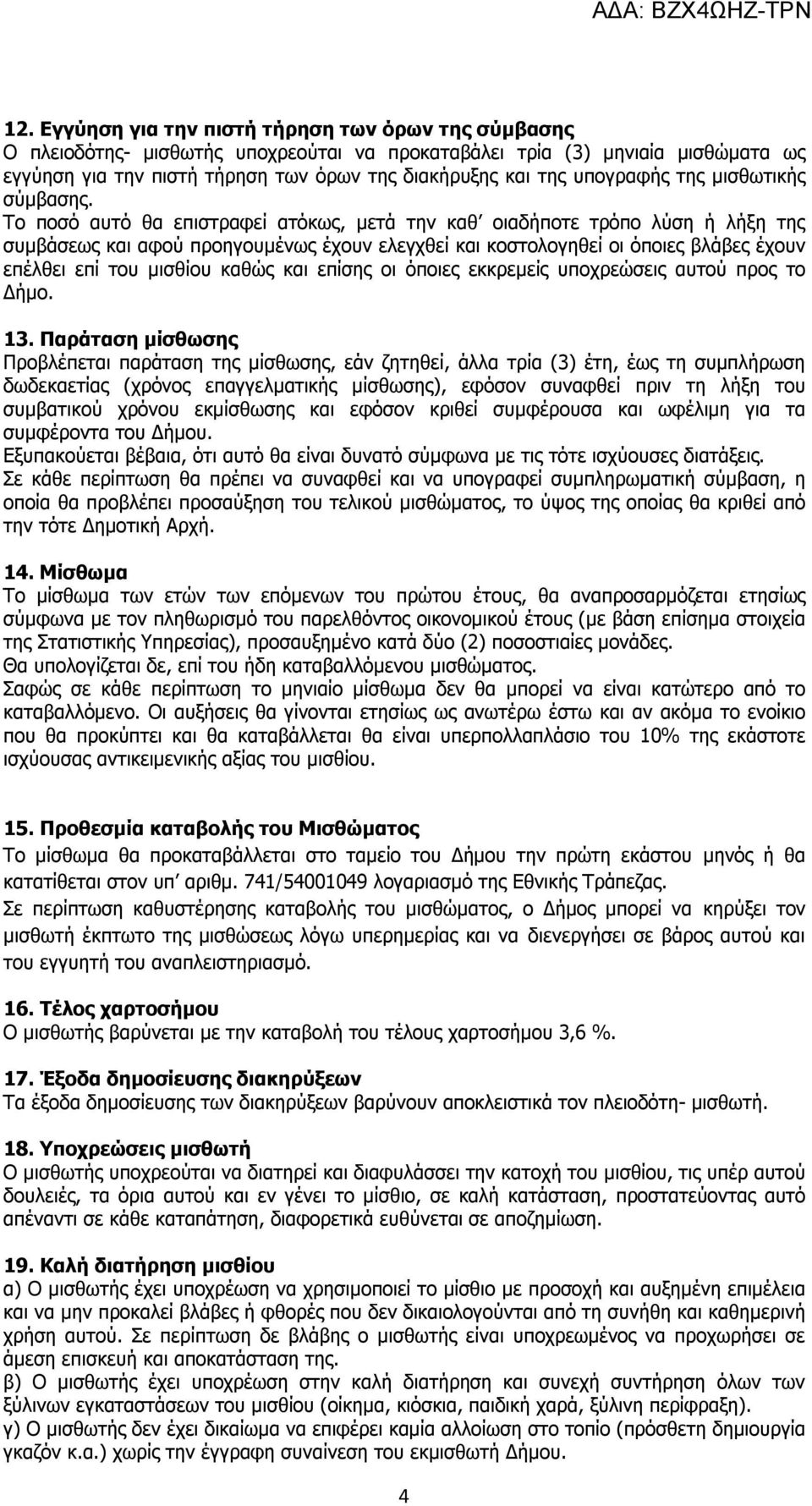 Το ποσό αυτό θα επιστραφεί ατόκως, μετά την καθ οιαδήποτε τρόπο λύση ή λήξη της συμβάσεως και αφού προηγουμένως έχουν ελεγχθεί και κοστολογηθεί οι όποιες βλάβες έχουν επέλθει επί του μισθίου καθώς