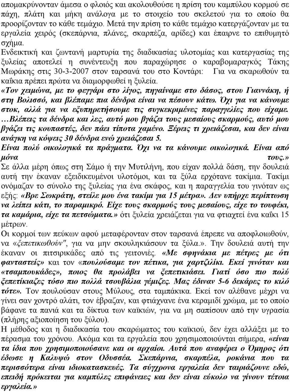 Ενδεικτική και ζωντανή µαρτυρία της διαδικασίας υλοτοµίας και κατεργασίας της ξυλείας αποτελεί η συνέντευξη που παραχώρησε ο καραβοµαραγκός Τάκης Μωράκης στις 30-3-2007 στον ταρσανά του στο Κοντάρι: