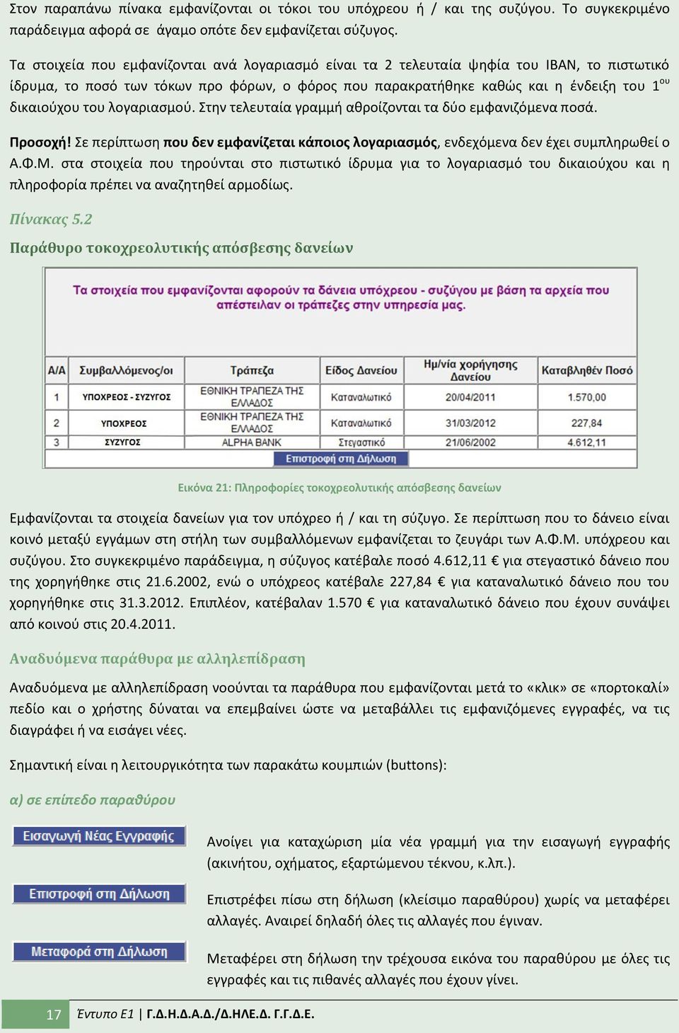 του λογαριαςμοφ. Στθν τελευταία γραμμι ακροίηονται τα δφο εμφανιηόμενα ποςά. Προςοχι! Σε περίπτωςθ που δεν εμφανίηεται κάποιοσ λογαριαςμόσ, ενδεχόμενα δεν ζχει ςυμπλθρωκεί ο Α.Φ.Μ.